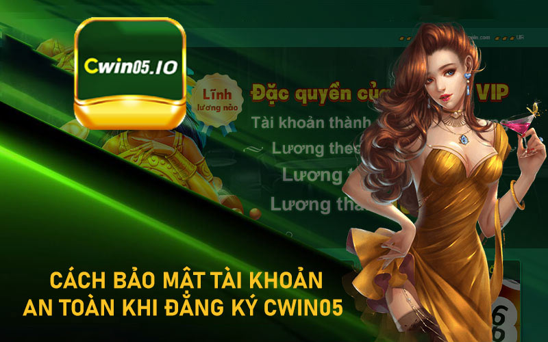 Cách bảo mật tài khoản an toàn khi đăng ký cwin05