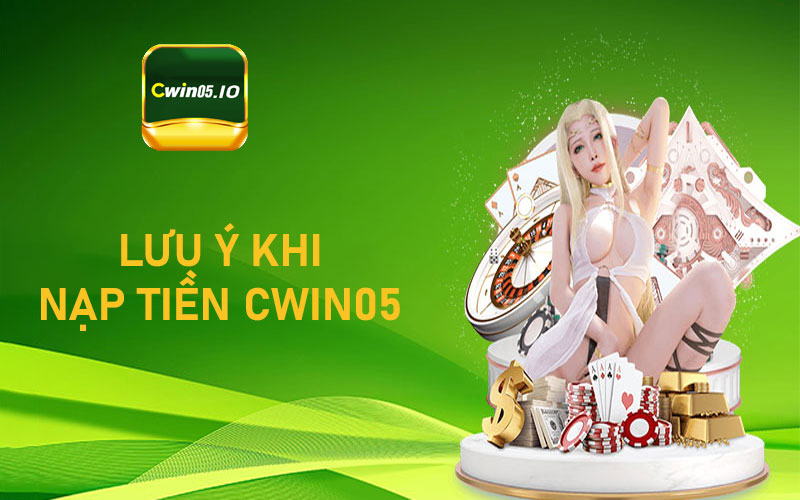 Lưu ý khi nạp tiền cwin05